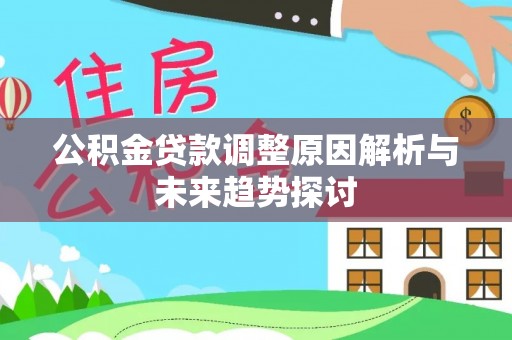 绛县公积金贷款调整原因解析与未来趋势探讨