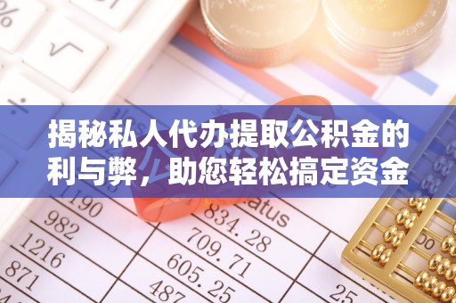 绛县揭秘私人代办提取公积金的利与弊，助您轻松搞定资金难题