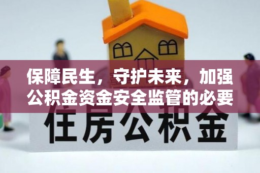 绛县保障民生，守护未来，加强公积金资金安全监管的必要性与实践