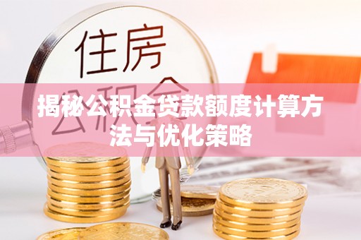 绛县揭秘公积金贷款额度计算方法与优化策略