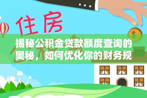 绛县揭秘公积金贷款额度查询的奥秘，如何优化你的财务规划