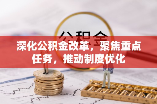 绛县深化公积金改革，聚焦重点任务，推动制度优化
