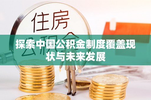 绛县探索中国公积金制度覆盖现状与未来发展