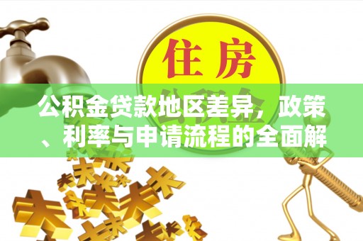 绛县公积金贷款地区差异，政策、利率与申请流程的全面解析