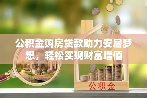 绛县公积金购房贷款助力安居梦想，轻松实现财富增值