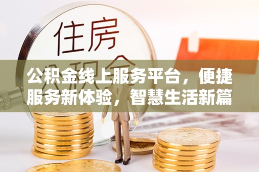 绛县公积金线上服务平台，便捷服务新体验，智慧生活新篇章