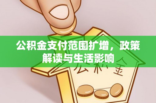 绛县公积金支付范围扩增，政策解读与生活影响