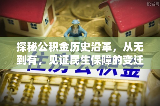 绛县探秘公积金历史沿革，从无到有，见证民生保障的变迁