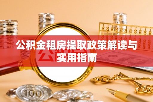 绛县公积金租房提取政策解读与实用指南