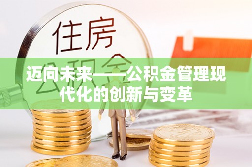 绛县迈向未来——公积金管理现代化的创新与变革