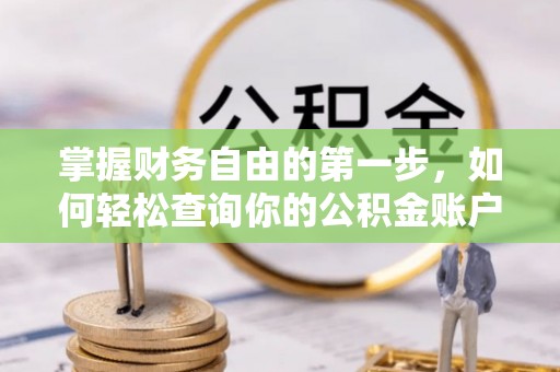 绛县掌握财务自由的第一步，如何轻松查询你的公积金账户余额