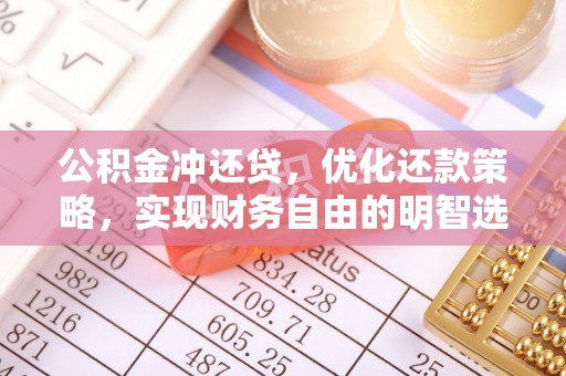 绛县公积金冲还贷，优化还款策略，实现财务自由的明智选择