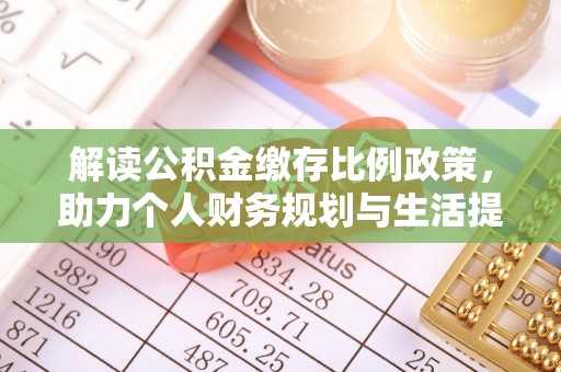 绛县解读公积金缴存比例政策，助力个人财务规划与生活提升