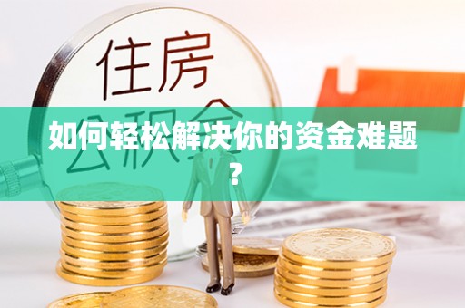 绛县如何轻松解决你的资金难题？