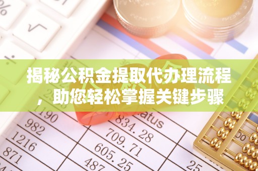 绛县揭秘公积金提取代办理流程，助您轻松掌握关键步骤