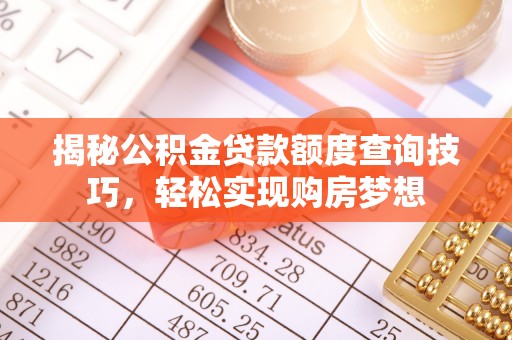 绛县揭秘公积金贷款额度查询技巧，轻松实现购房梦想