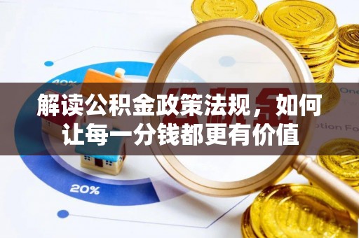 绛县解读公积金政策法规，如何让每一分钱都更有价值