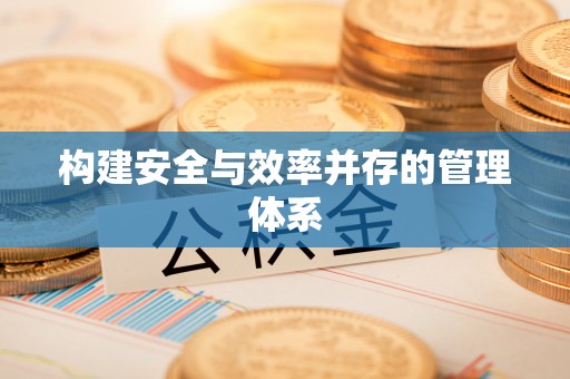 绛县构建安全与效率并存的管理体系