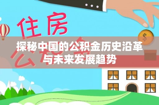 绛县探秘中国的公积金历史沿革与未来发展趋势