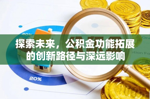 绛县探索未来，公积金功能拓展的创新路径与深远影响