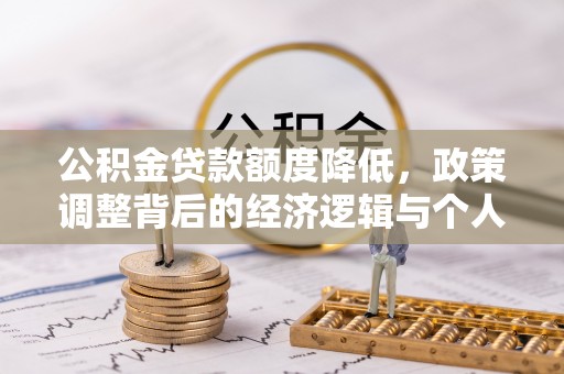 绛县公积金贷款额度降低，政策调整背后的经济逻辑与个人应对策略