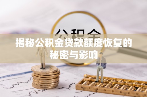 绛县揭秘公积金贷款额度恢复的秘密与影响