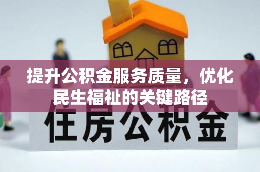 绛县提升公积金服务质量，优化民生福祉的关键路径