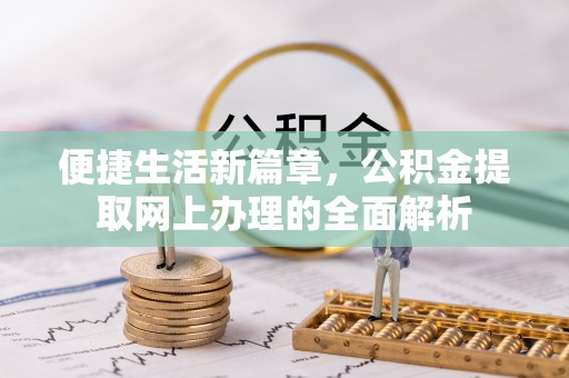 绛县便捷生活新篇章，公积金提取网上办理的全面解析