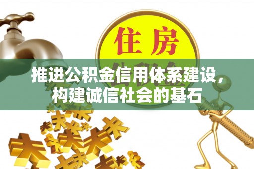 绛县推进公积金信用体系建设，构建诚信社会的基石