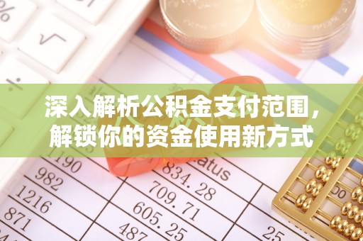 绛县深入解析公积金支付范围，解锁你的资金使用新方式