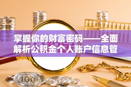 绛县掌握你的财富密码——全面解析公积金个人账户信息管理与优化