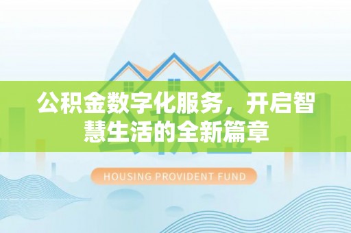 绛县公积金数字化服务，开启智慧生活的全新篇章
