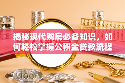 绛县揭秘现代购房必备知识，如何轻松掌握公积金贷款流程
