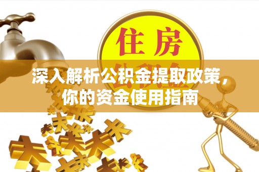 绛县深入解析公积金提取政策，你的资金使用指南