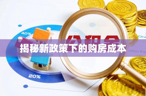 绛县揭秘新政策下的购房成本