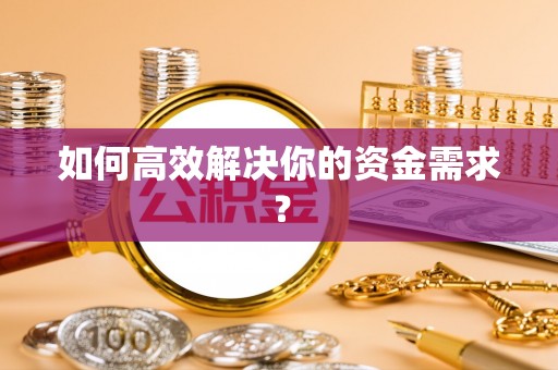 绛县如何高效解决你的资金需求？