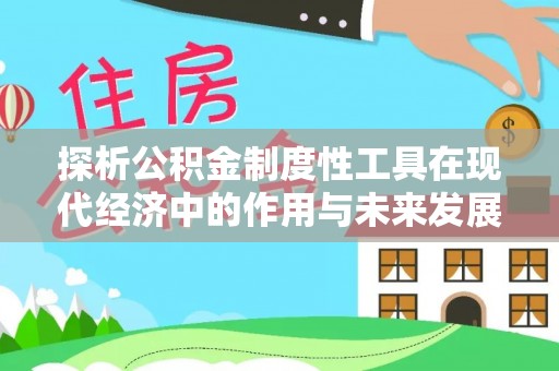 绛县探析公积金制度性工具在现代经济中的作用与未来发展趋势