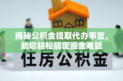 绛县揭秘公积金提取代办事宜，助您轻松搞定资金难题