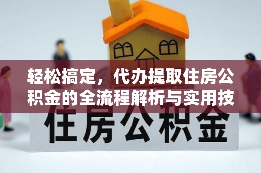 绛县轻松搞定，代办提取住房公积金的全流程解析与实用技巧