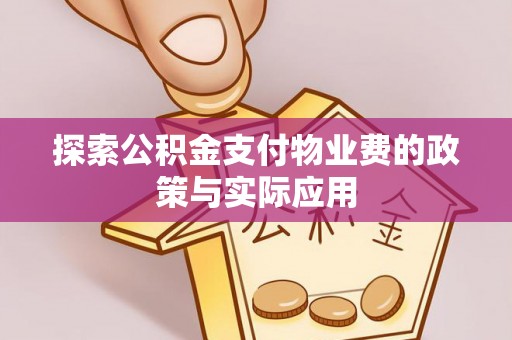 绛县探索公积金支付物业费的政策与实际应用