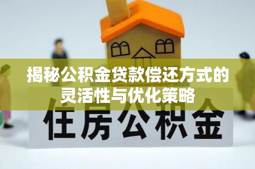 绛县揭秘公积金贷款偿还方式的灵活性与优化策略