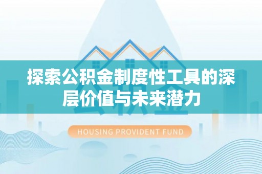 绛县探索公积金制度性工具的深层价值与未来潜力