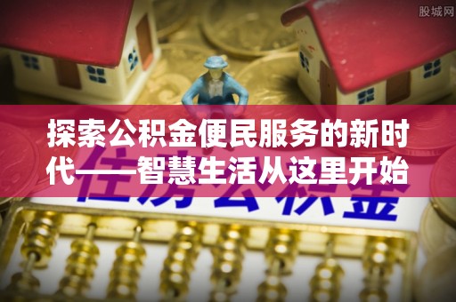 绛县探索公积金便民服务的新时代——智慧生活从这里开始
