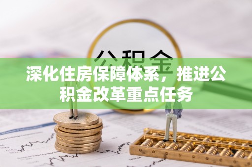 绛县深化住房保障体系，推进公积金改革重点任务