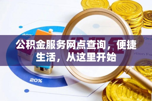 绛县公积金服务网点查询，便捷生活，从这里开始