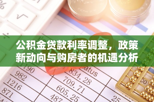 绛县公积金贷款利率调整，政策新动向与购房者的机遇分析