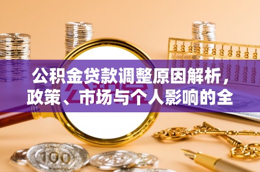 绛县公积金贷款调整原因解析，政策、市场与个人影响的全面解读