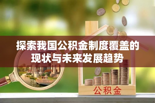 绛县探索我国公积金制度覆盖的现状与未来发展趋势