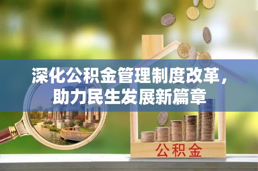 绛县深化公积金管理制度改革，助力民生发展新篇章