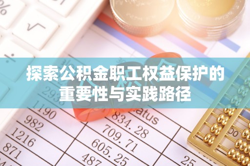 绛县探索公积金职工权益保护的重要性与实践路径